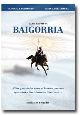 Libro Juan Bautista Baigorria, Mitos y verdades del heroico puntano que salvó a San Martín en San Lorenzo.